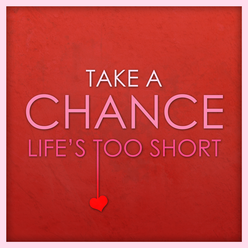 take a change life is too short