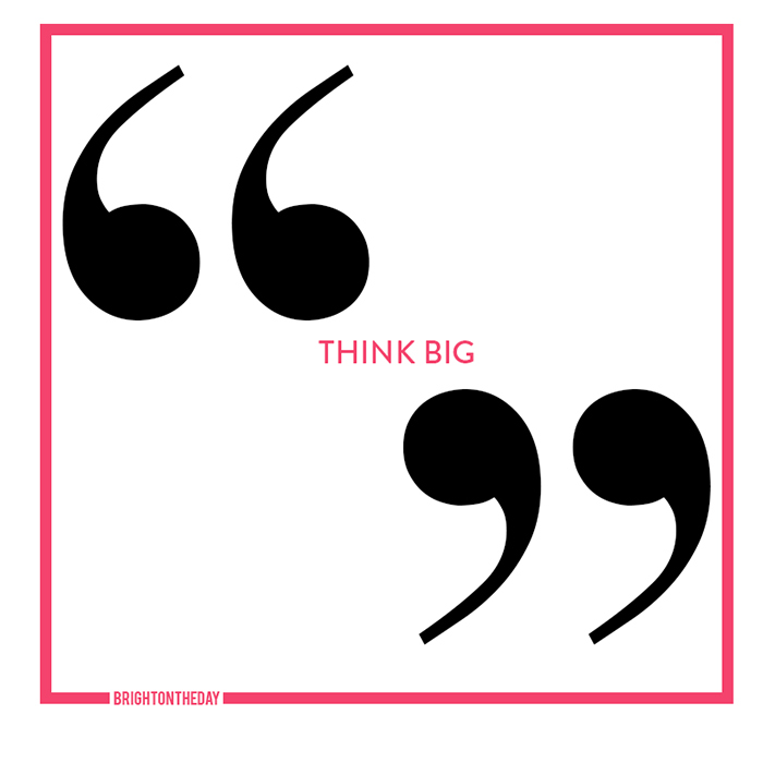 THINK big quote by brightontheday