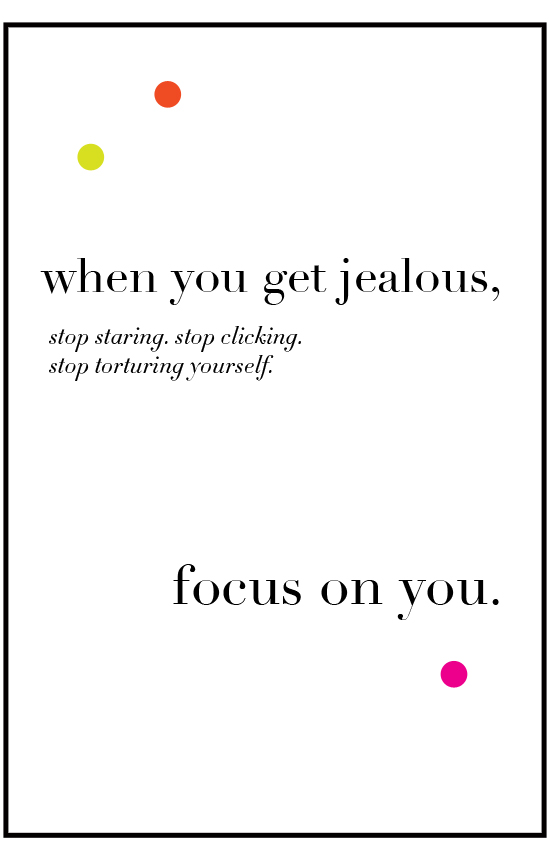 when you get jealous, stop staring. stop clicking. focus on you. via brightontheday blog