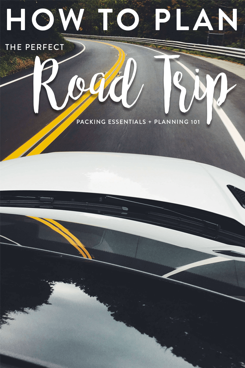 how to plan the perfect road trip - tips for planning a road trip, what to pack, planning 101