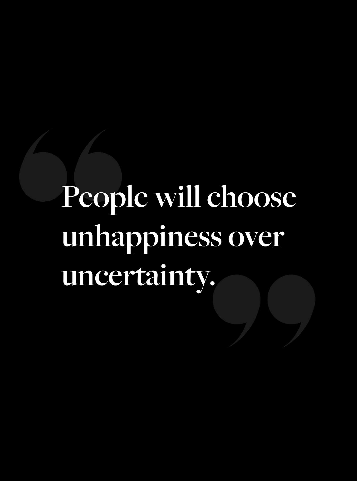 people will choose unhappiness over uncertainty